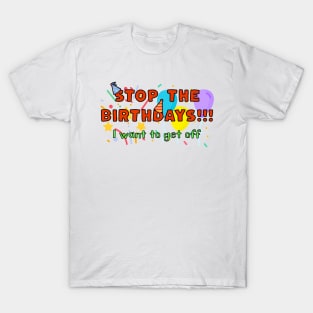 STOP the Birthdays!!! I want to get off T-Shirt